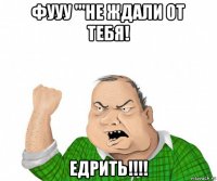 фууу '''не ждали от тебя! едрить!!!!