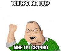 тащеры вы где? мне тут скучно