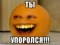 ты упоролся!!!