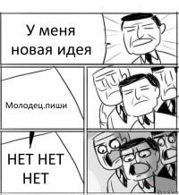 У меня новая идея Молодец.пиши НЕТ НЕТ НЕТ