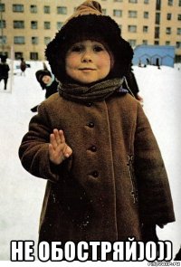  не обостряй)0))