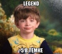 legend -5 в тёмке