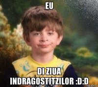 eu di ziua indragostitzilor :d:d