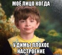 моё лицо когда у димы плохое настроение