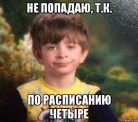 не попадаю, т.к. по расписанию четыре