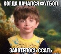 когда начался футбол захотелось ссать