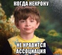 когда некрону не нравится ассоциация