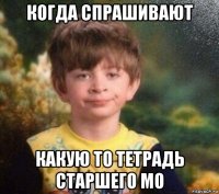 когда спрашивают какую то тетрадь старшего мо