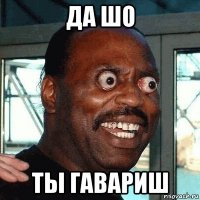 да шо ты гавариш
