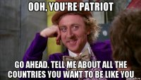 ooh, you're patriot go ahead. tell me about all the countries you want to be like you