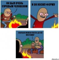 Он был очень суровым человеком И он носил форму Сколько можно пугать детей ментами?