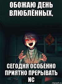 обожаю день влюблённых, сегодня особенно приятно прерывать nc