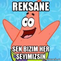 reksane sen bizim her şeyimizsin