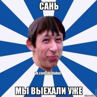 сань мы выехали уже