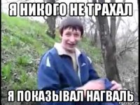 я никого не трахал я показывал нагваль