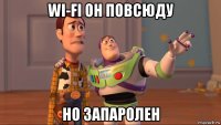 wi-fi он повсюду но запаролен