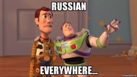 russian everywhere...