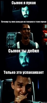 Сынок я пукан Почему ты мне раньше не говорил я тоже пукан Сынок ты дебил Только это успакаивает