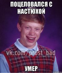 поцеловался с настюхой умер