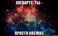 хогвартс, ты - просто космос