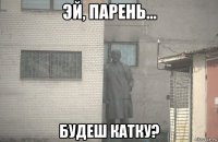  будеш катку?