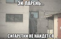  сигаретки не найдется