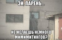  не желаешь немного мимимитингов?