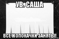 ув. саша все жопокачки заняты!
