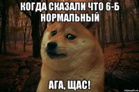 когда сказали что 6-б нормальный ага, щас!