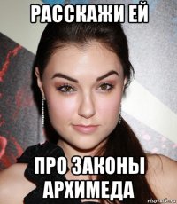 расскажи ей про законы архимеда