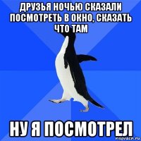 друзья ночью сказали посмотреть в окно, сказать что там ну я посмотрел