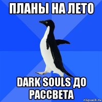 планы на лето dark souls до рассвета