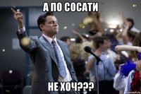 а по сосати не хоч???