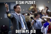 ei shi pizdet dutin pl :d:d