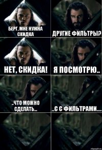 берг, мне нужна скидка другие фильтры? нет, скидка! я посмотрю.. ..что можно сделать... ..с с фильтрами....  