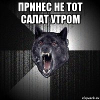 принес не тот салат утром 