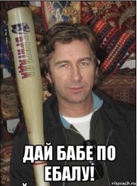  дай бабе по ебалу!