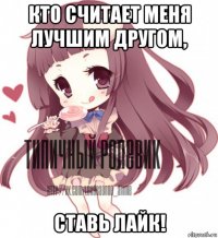 кто считает меня лучшим другом, ставь лайк!