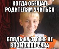 когда обещал родителям учиться блядь ну это же не возможно сука