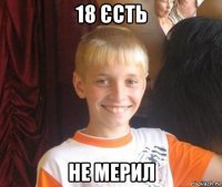 18 єсть не мерил