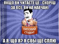 якщо ви читаєте це - скоріш за все, ви на навчані а я, що я? я собі ще сплю