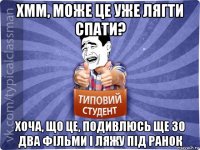 хмм, може це уже лягти спати? хоча, що це, подивлюсь ще зо два фільми і ляжу під ранок