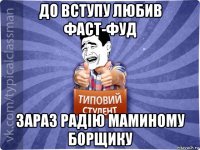 до вступу любив фаст-фуд зараз радію маминому борщику