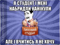 я студент і мені набридли канікули але і вчитись я не хочу