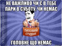 не важливо чи є в тебе пари в суботу, чи немає головне що немає