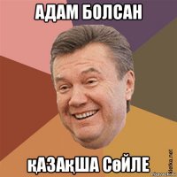 адам болсан қазақша сөйле
