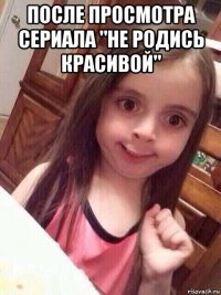 после просмотра сериала "не родись красивой" 