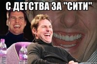 с детства за "сити" 