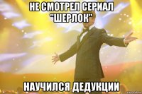 не смотрел сериал "шерлок" научился дедукции