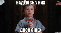 надёюсь у них диск ginex